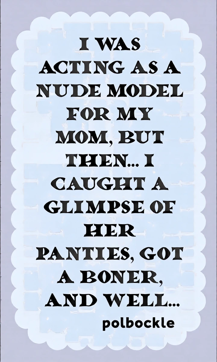 [polbockle] I was acting as a nude model for my mom, but then... I caught a glimpse of her panties, got a boner, and well... [Ghostmilflame]
