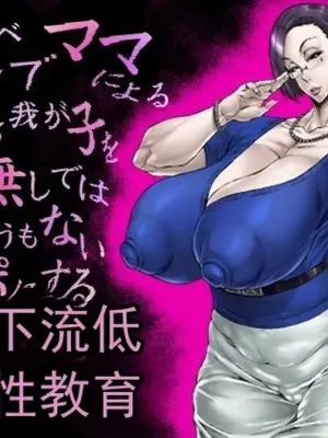 [あせするふぁむ系] 由超淫荡的名流妈妈进行的，为了让深爱的孩子变成没有妈妈就完全束手无策的肉棒而进行的极其下流低俗的性教育（机翻）
